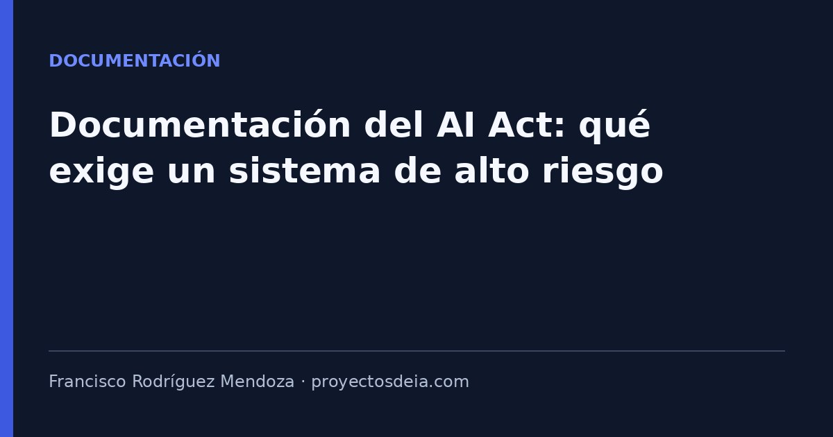 Documentación del AI Act: qué exige un sistema de alto riesgo