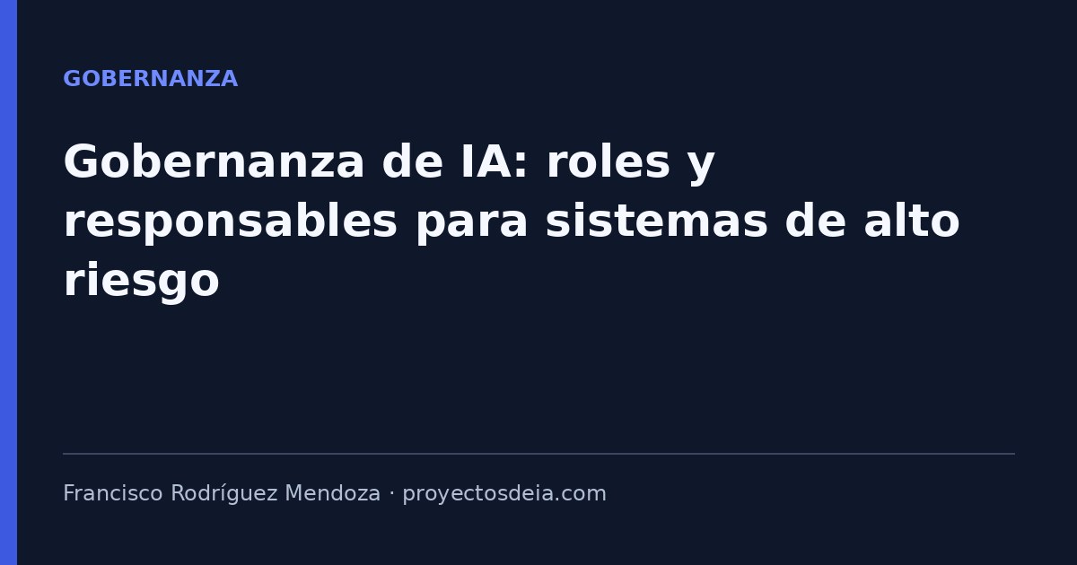 Gobernanza de IA: roles y responsables para sistemas de alto riesgo