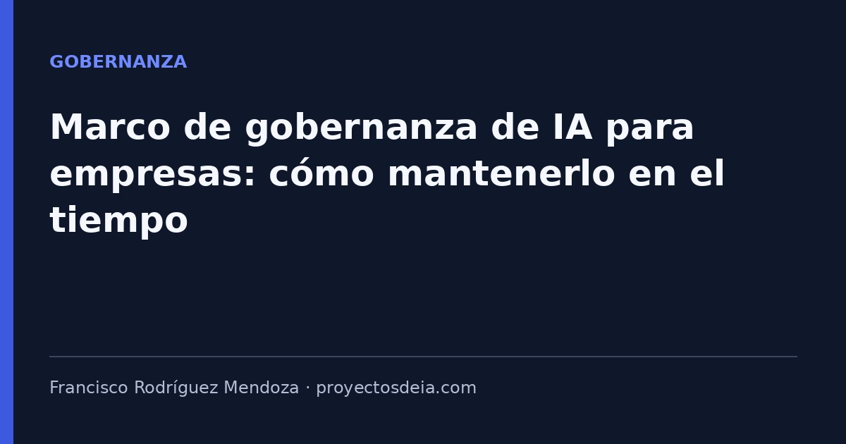 Marco de gobernanza de IA para empresas: cómo mantenerlo en el tiempo