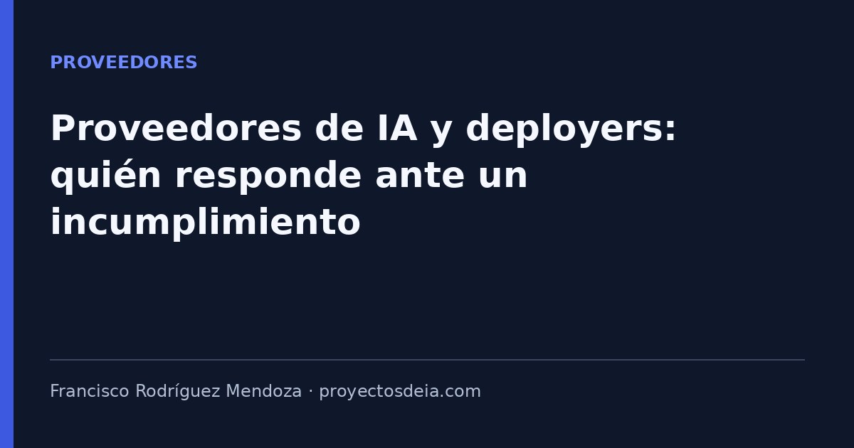 Proveedores de IA y deployers: quién responde ante un incumplimiento